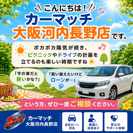 カーマッチ大阪河内長野店,河内長野 中古車,大阪 自社ローン,車 ローン相談,春 ドライブ,ピクニック 車,ファミリーカー,ミニバン,軽自動車,ローン審査 不安